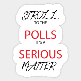 Stroll To The Polls It's A Serious Matter Sticker